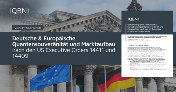 QBN Impulspapier – Deutsche Quanten Souveränität und Marktaufbau nach den US Executive Orders › QBN - Quantum Business Network › QBN - Quantum Business Network QBN Impulspapier – Deutsche Quanten Souveränität und Marktaufbau nach den US Executive Orders
